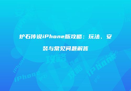 炉石传说iPhone版攻略：玩法、安装与常见问题解答