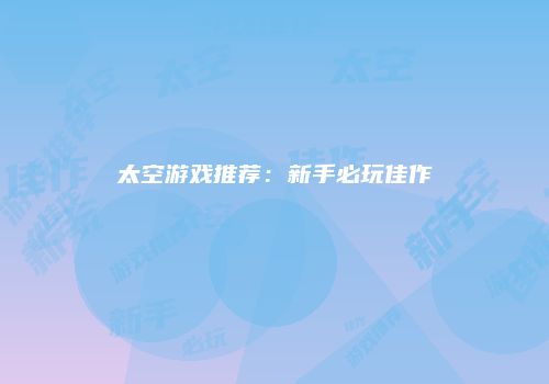 太空游戏推荐：新手必玩佳作