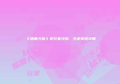 《猎魔大陆》老玩家经验：少走弯路攻略