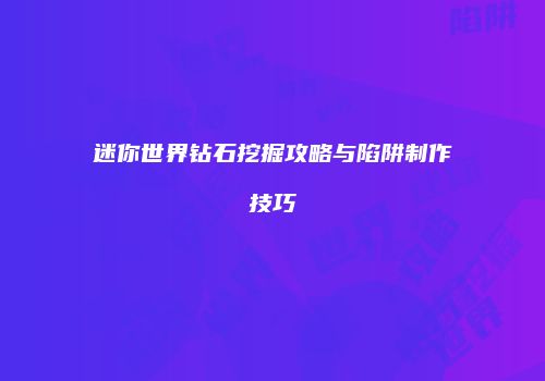 迷你世界钻石挖掘攻略与陷阱制作技巧