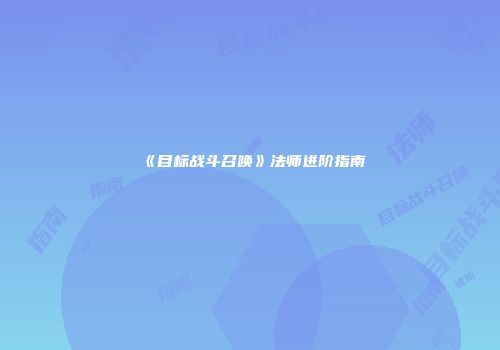 《目标战斗召唤》法师进阶指南