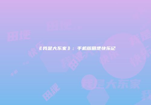 《我是大东家》：手机版田埂快乐记