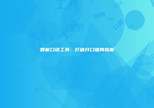智能口语工具：打破开口僵局指南