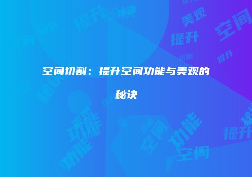 空间切割：提升空间功能与美观的秘诀