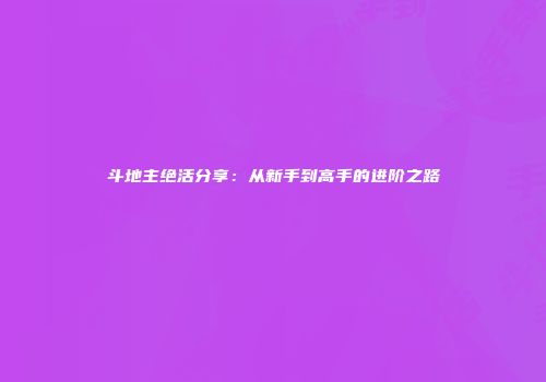 斗地主绝活分享：从新手到高手的进阶之路