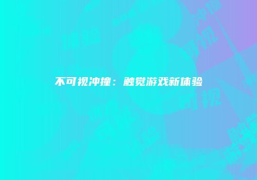 不可视冲撞：触觉游戏新体验