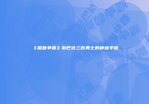《魔兽争霸》斯巴达三百勇士的种族平衡