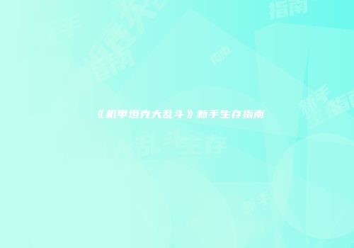 《机甲坦克大乱斗》新手生存指南