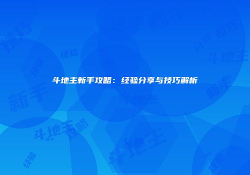 斗地主新手攻略：经验分享与技巧解析