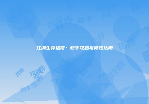 江湖生存指南：新手攻略与修炼法则