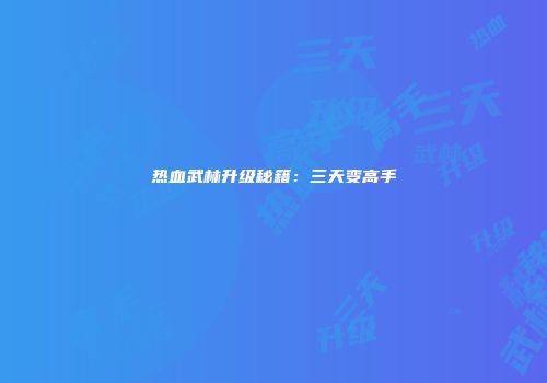 热血武林升级秘籍：三天变高手