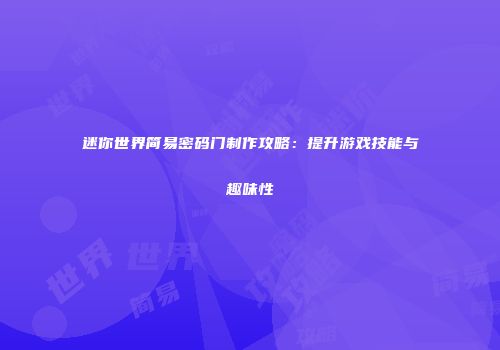 迷你世界简易密码门制作攻略：提升游戏技能与趣味性