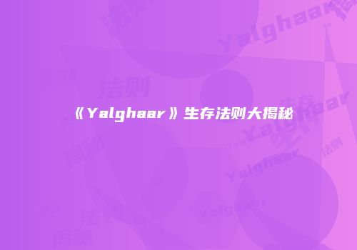 《Yalghaar》生存法则大揭秘