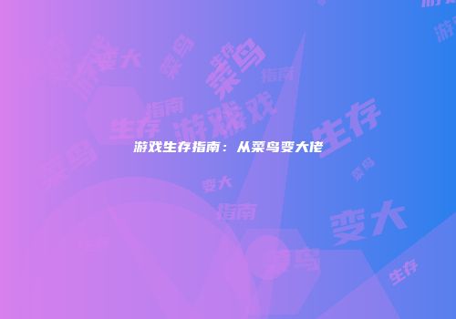 游戏生存指南：从菜鸟变大佬