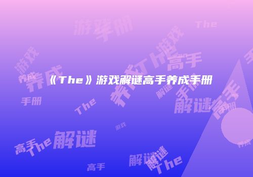 《The》游戏解谜高手养成手册