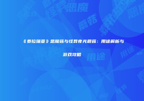 《泰拉瑞亚》恶魔菇与怪异夜光蘑菇：用途解析与游戏攻略