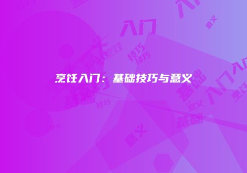 烹饪入门：基础技巧与意义