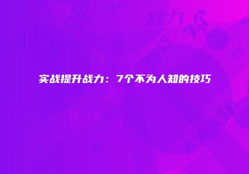 实战提升战力：7个不为人知的技巧