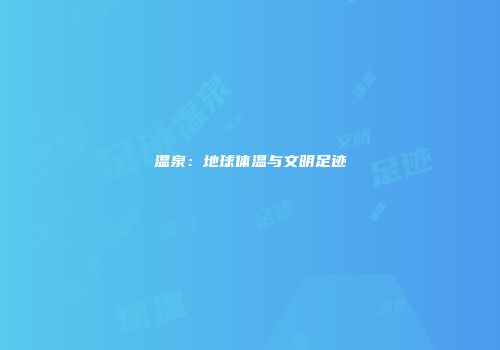 温泉：地球体温与文明足迹