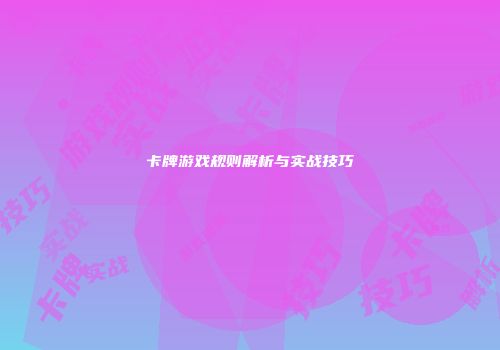 卡牌游戏规则解析与实战技巧