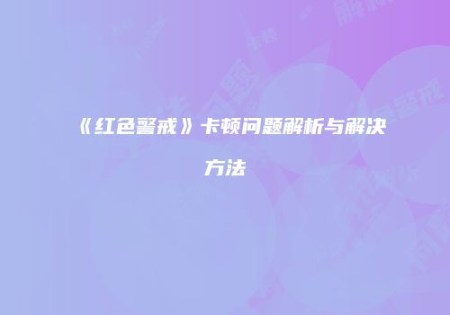 《红色警戒》卡顿问题解析与解决方法