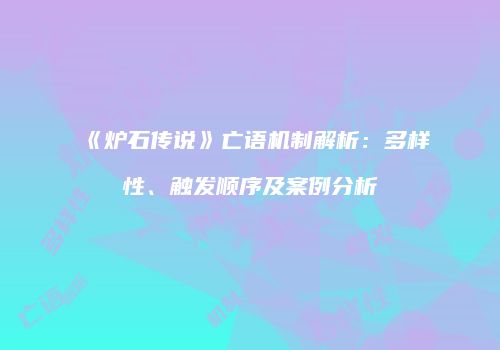 《炉石传说》亡语机制解析：多样性、触发顺序及案例分析