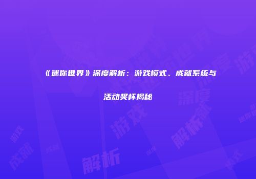 《迷你世界》深度解析：游戏模式、成就系统与活动奖杯揭秘