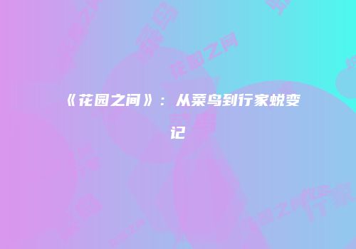 《花园之间》：从菜鸟到行家蜕变记
