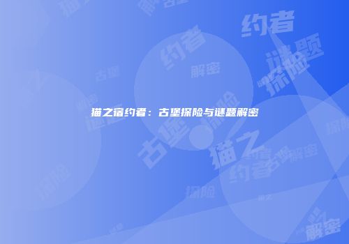 猫之宿约者：古堡探险与谜题解密