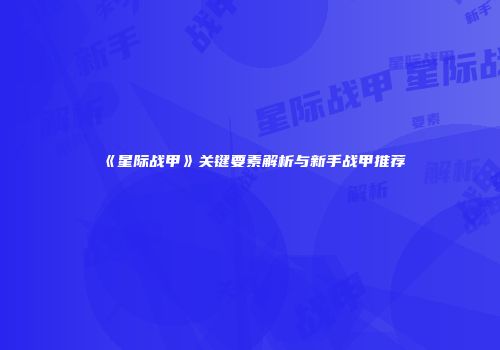 《星际战甲》关键要素解析与新手战甲推荐