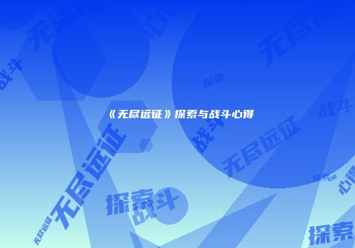 《无尽远征》探索与战斗心得