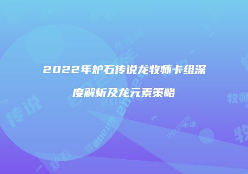 2022年炉石传说龙牧师卡组深度解析及龙元素策略
