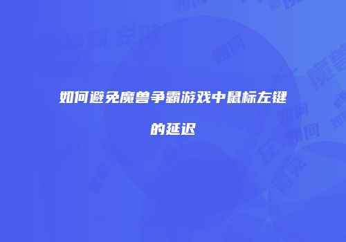如何避免魔兽争霸游戏中鼠标左键的延迟