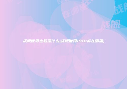 战舰世界点卷是什么(战舰世界200券在哪里)