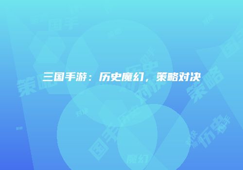 三国手游：历史魔幻，策略对决