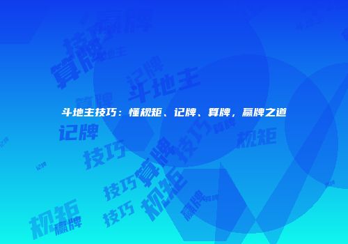 斗地主技巧：懂规矩、记牌、算牌，赢牌之道