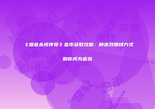 《霸业永恒传奇》金币获取攻略：种高效赚钱方式助你成为富翁