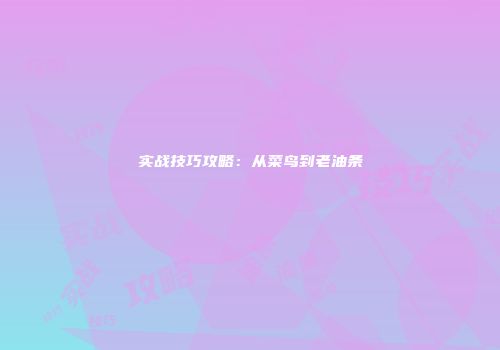 实战技巧攻略：从菜鸟到老油条