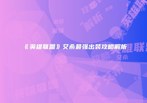 《英雄联盟》艾希最强出装攻略解析