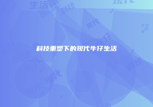 科技重塑下的现代牛仔生活