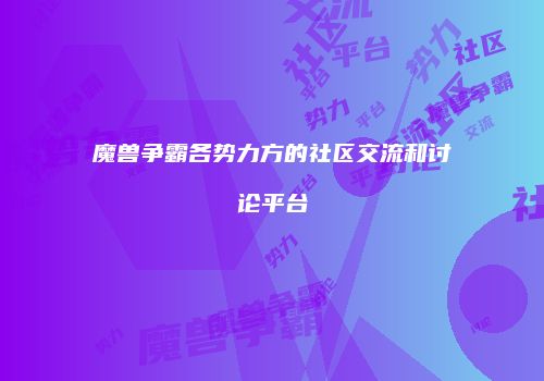 魔兽争霸各势力方的社区交流和讨论平台