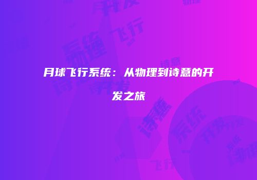 月球飞行系统：从物理到诗意的开发之旅
