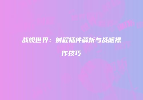 战舰世界：射程插件解析与战舰操作技巧