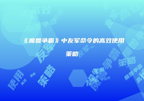 《魔兽争霸》中友军命令的高效使用策略