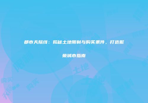 都市天际线：揭秘土地限制与购买条件，打造繁荣城市指南