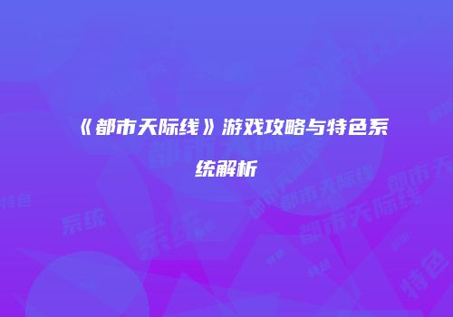 《都市天际线》游戏攻略与特色系统解析