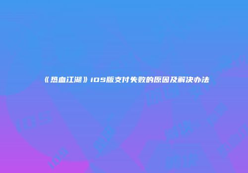 《热血江湖》iOS版支付失败的原因及解决办法