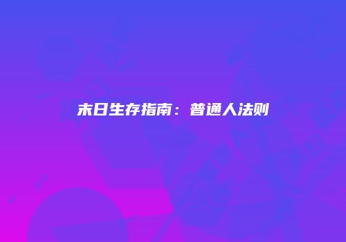 末日生存指南：普通人法则