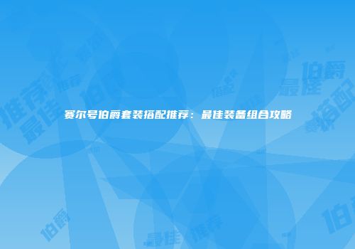 赛尔号伯爵套装搭配推荐：最佳装备组合攻略