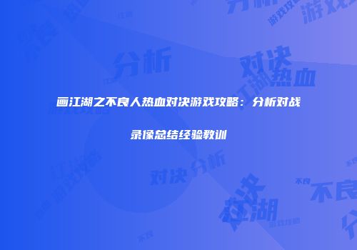画江湖之不良人热血对决游戏攻略：分析对战录像总结经验教训